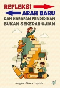 Refleksi, Arah Baru, dan Harapan Pendidikan, Bukan Sekadar Ujian