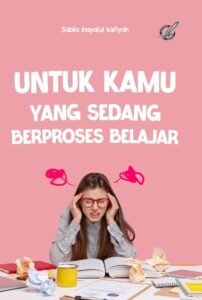 Untuk Kamu yang Sedang Berproses Belajar