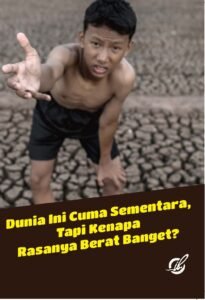 Dunia Ini Cuma Sementara, Tapi Kenapa Rasanya Berat Banget?