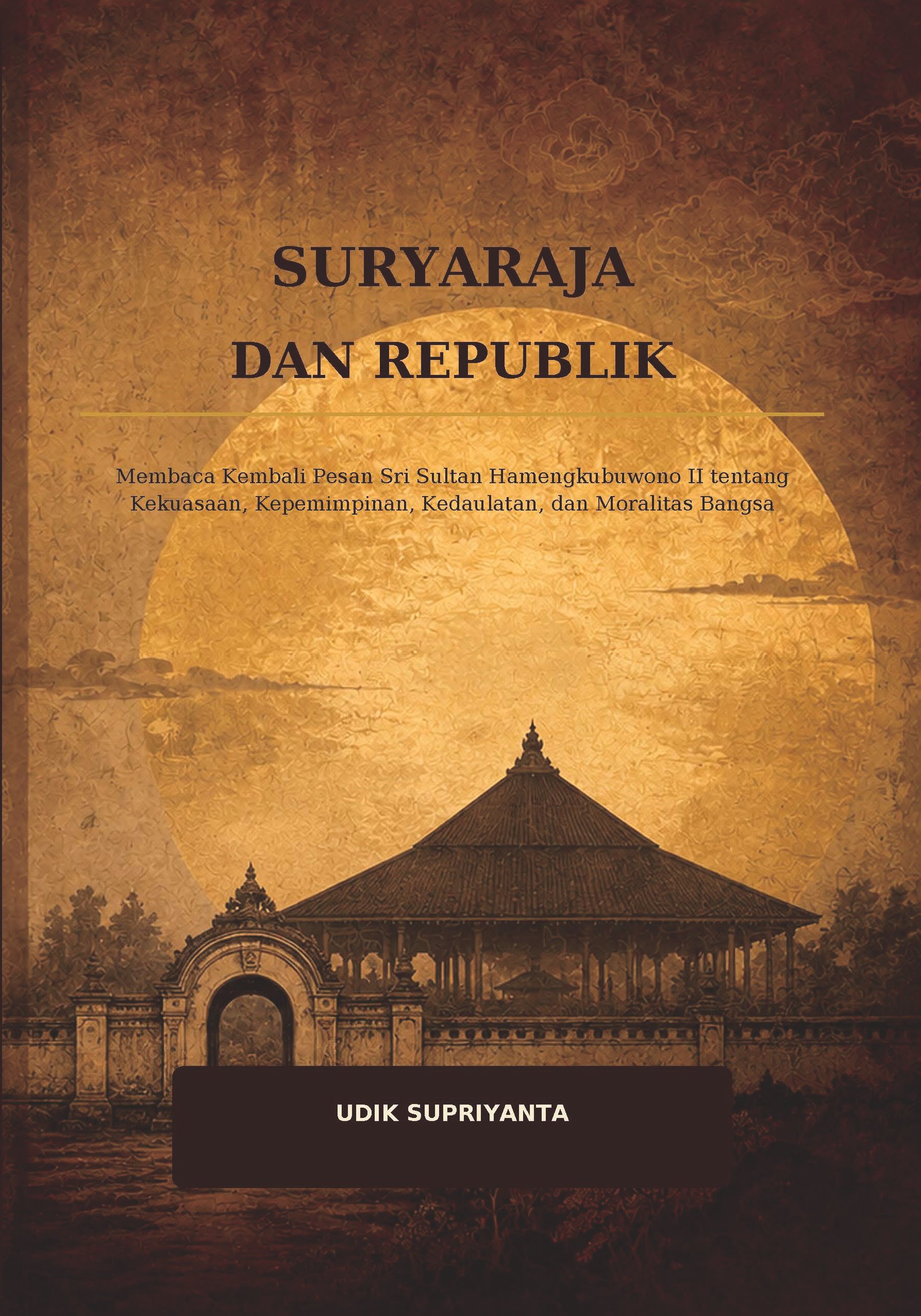 Suryaraja Dan Republik: Membaca Kembali Pesan Sri Sultan Hamengkubuwono II tentang Kekuasaan, Kepemimpinan, Kedaulatan, dan Moralitas Bangsa